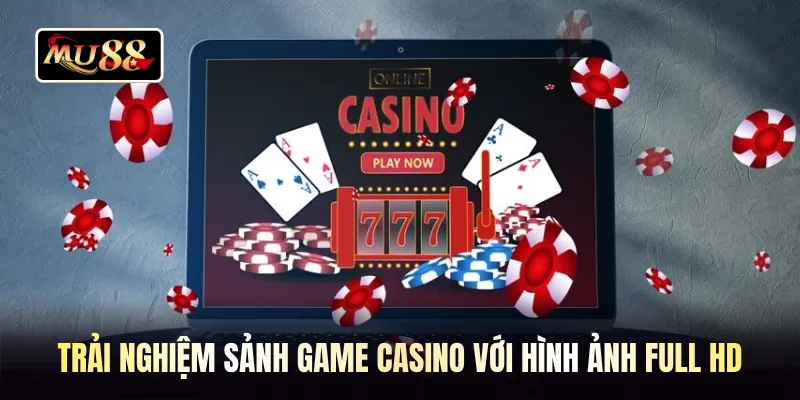 Trải nghiệm sảnh game casino với hình ảnh Full HD 